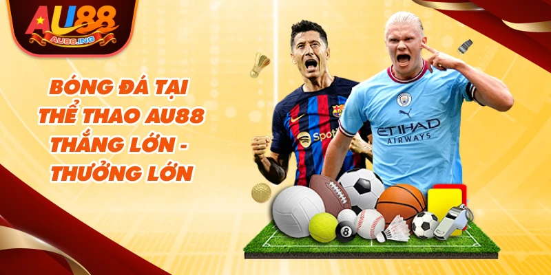 Bóng đá tại thể thao Au88 thắng lớn - thưởng lớn