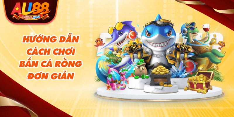 Hướng dẫn cách chơi bắn cá rồng đơn giản