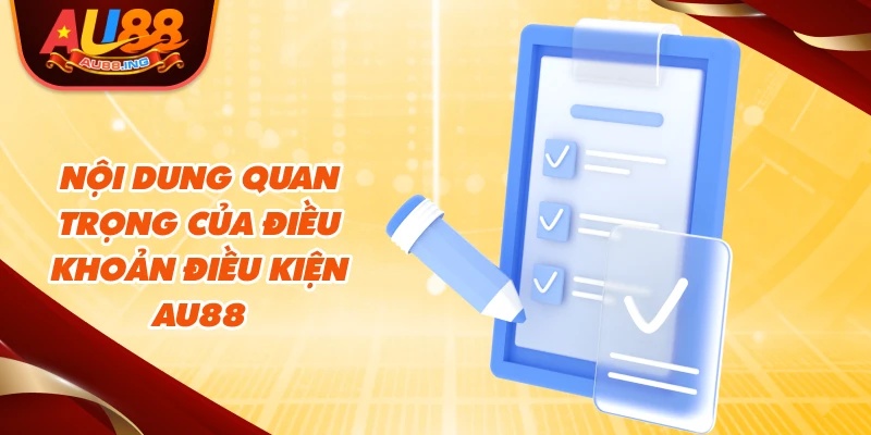 Nội dung quan trọng của điều khoản điều kiện Au88